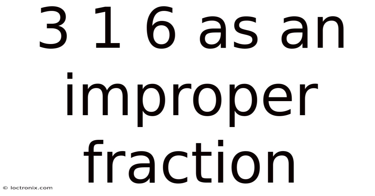 3 1 6 As An Improper Fraction