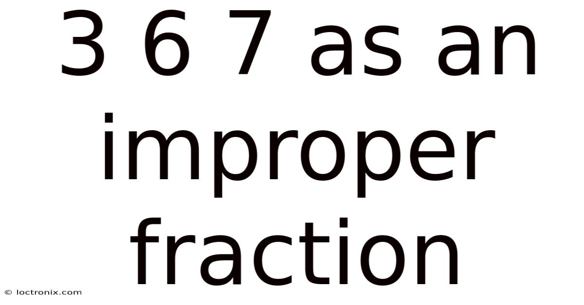 3 6 7 As An Improper Fraction