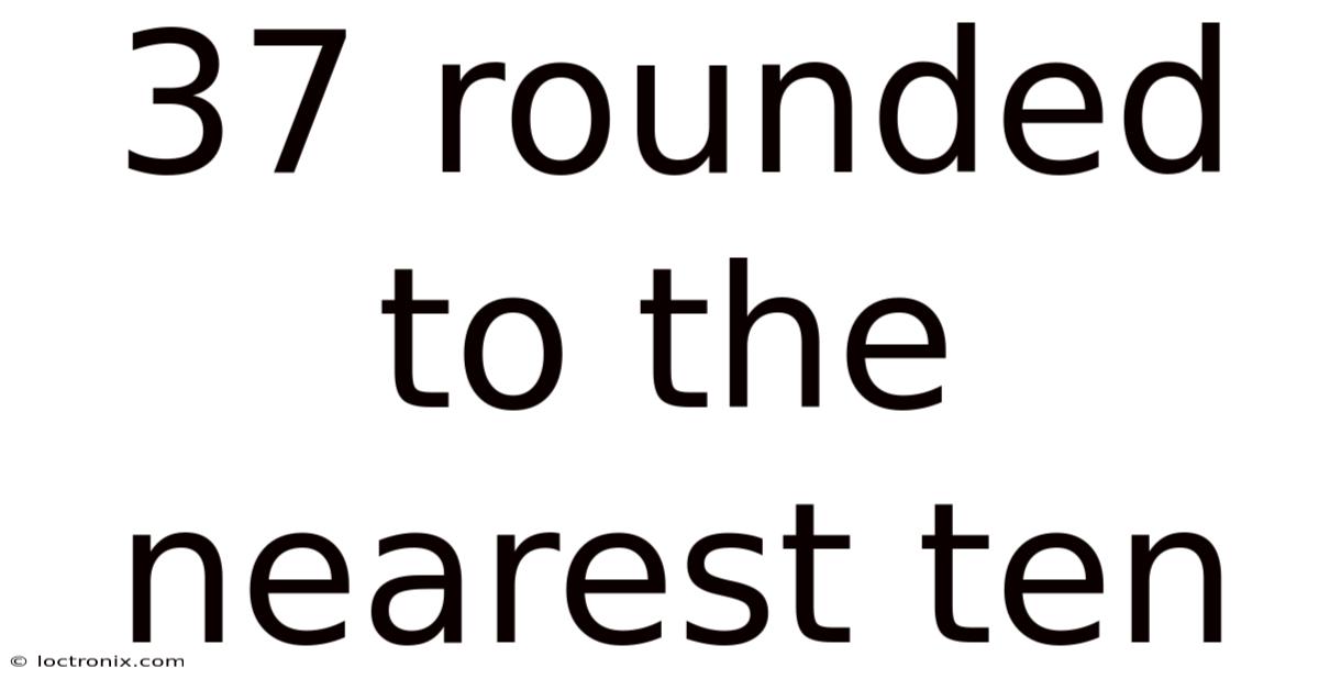 37 Rounded To The Nearest Ten
