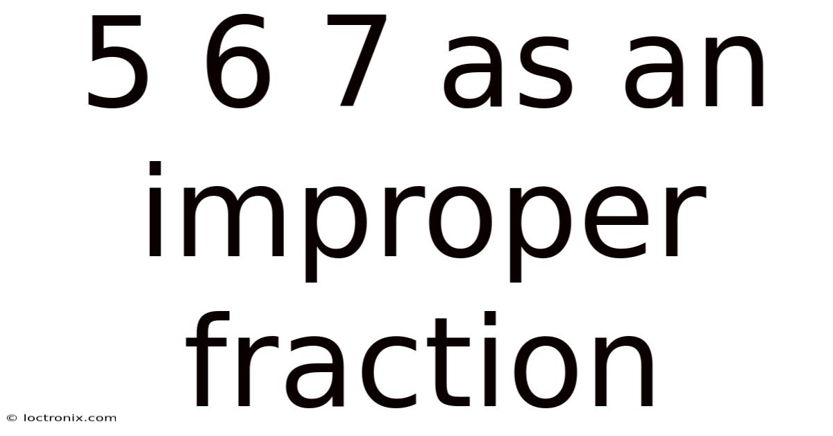 5 6 7 As An Improper Fraction