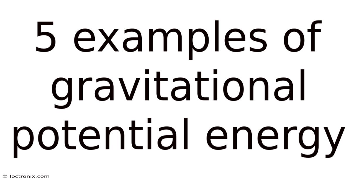 5 Examples Of Gravitational Potential Energy