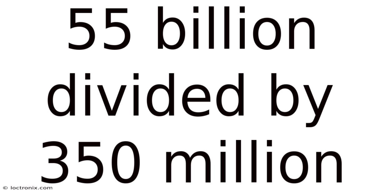 55 Billion Divided By 350 Million