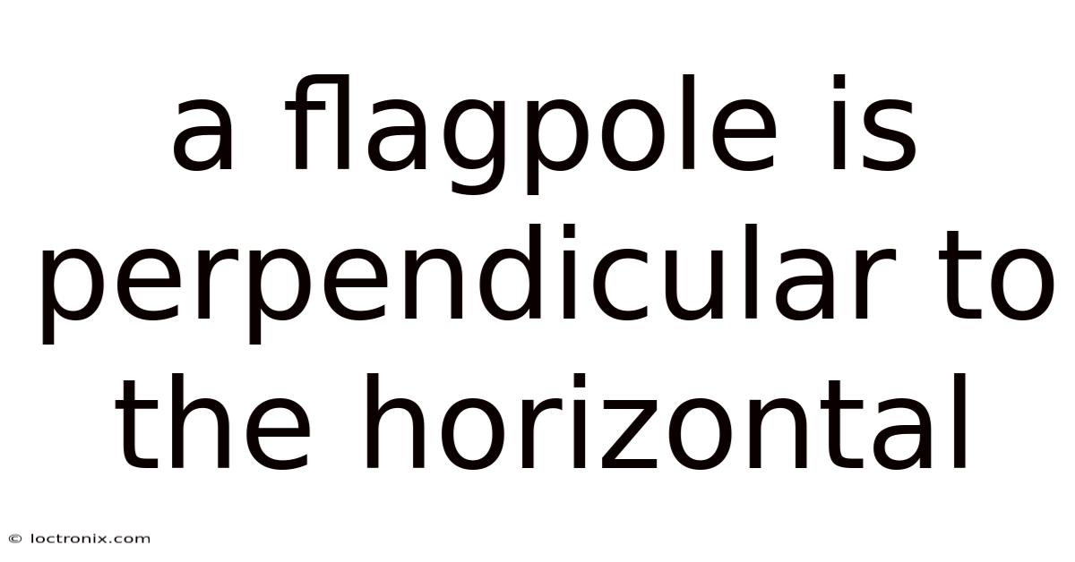 A Flagpole Is Perpendicular To The Horizontal