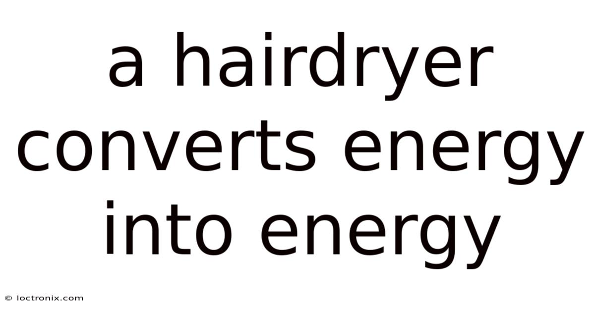 A Hairdryer Converts Energy Into Energy