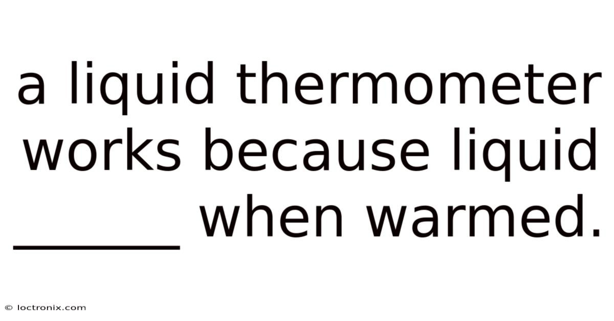 A Liquid Thermometer Works Because Liquid ______ When Warmed.