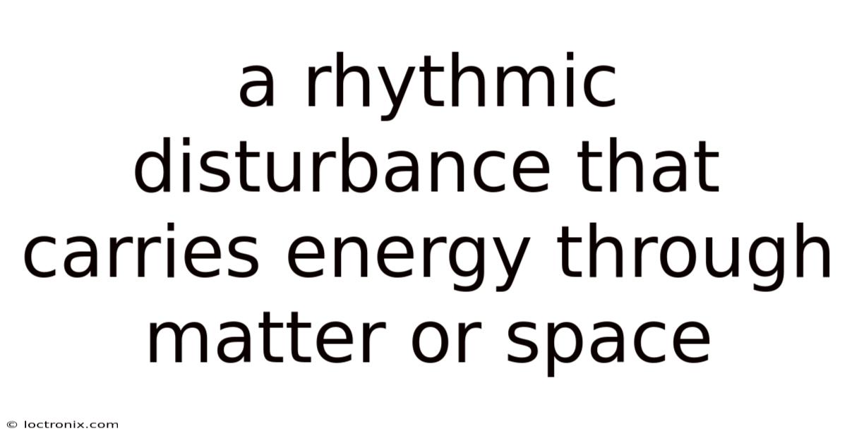 A Rhythmic Disturbance That Carries Energy Through Matter Or Space