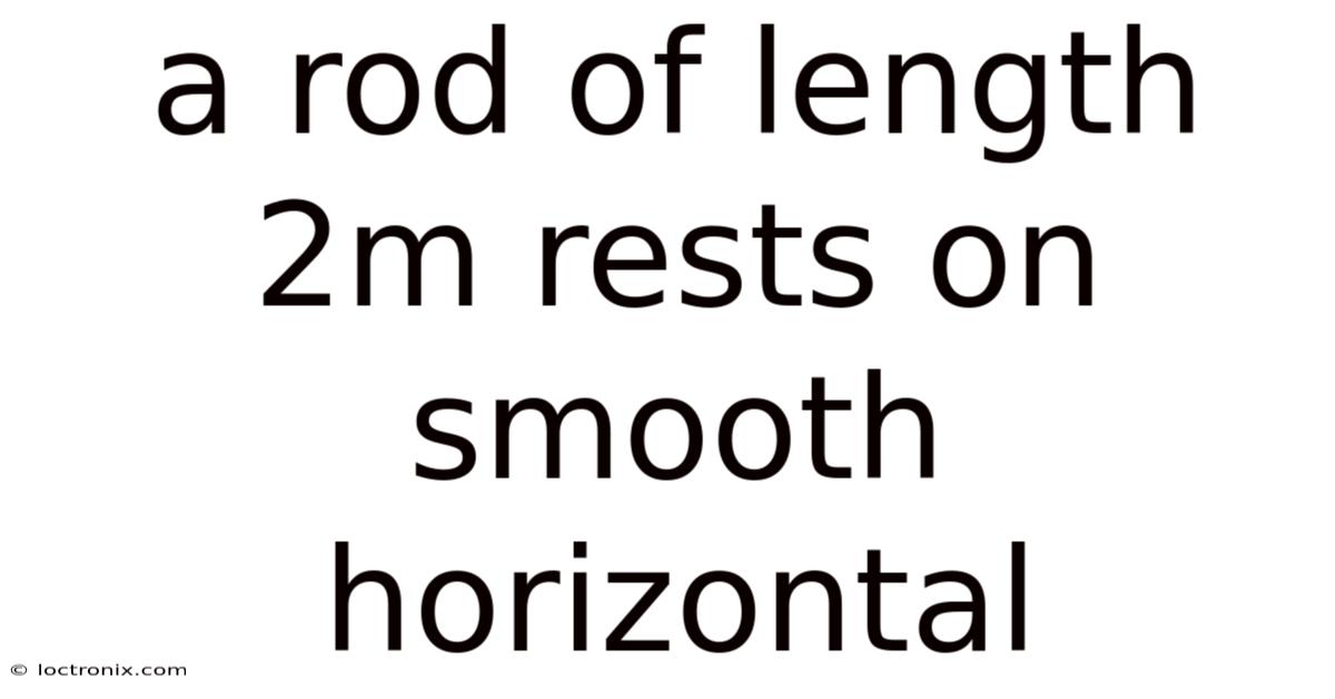 A Rod Of Length 2m Rests On Smooth Horizontal