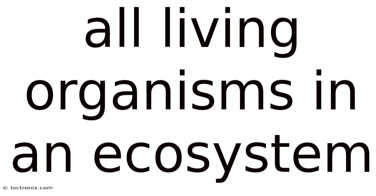 All Living Organisms In An Ecosystem