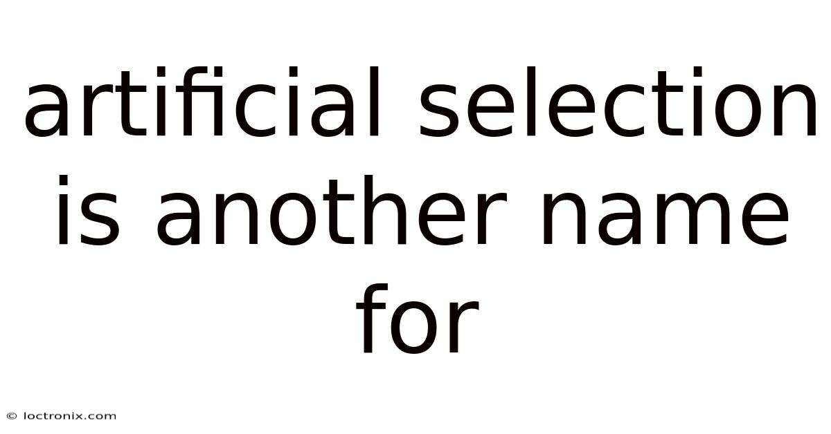 Artificial Selection Is Another Name For