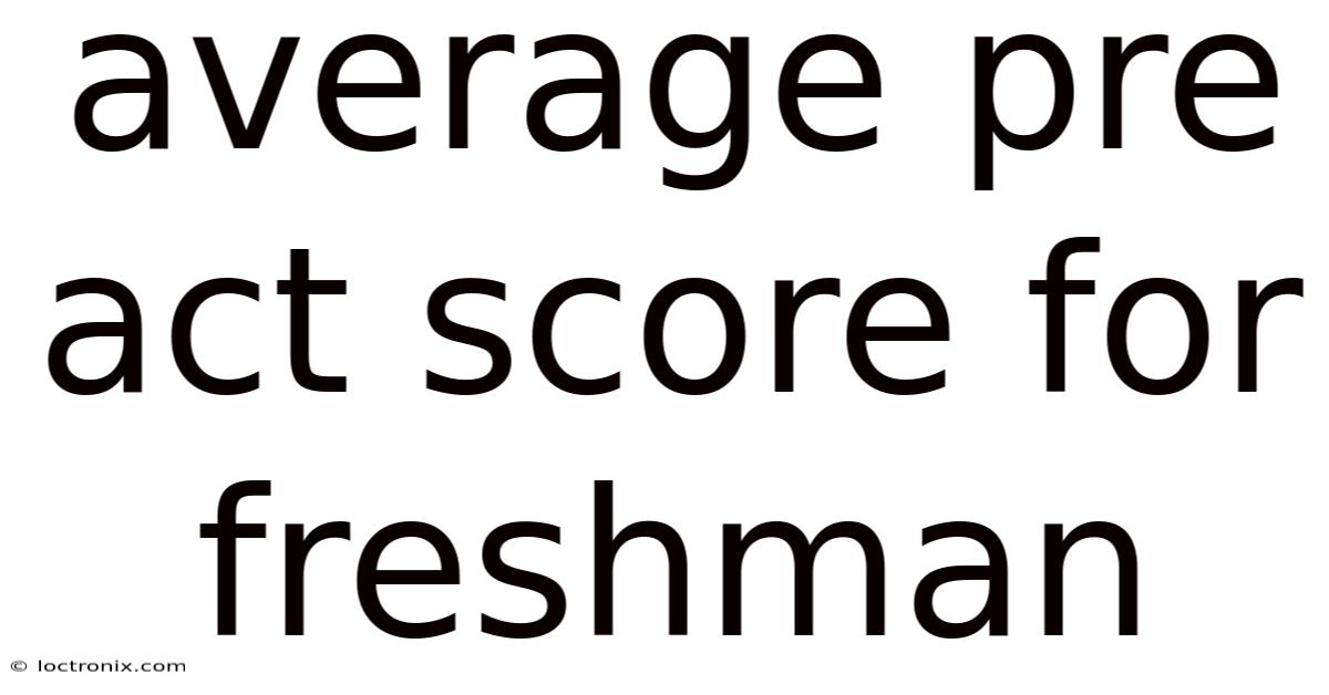 Average Pre Act Score For Freshman