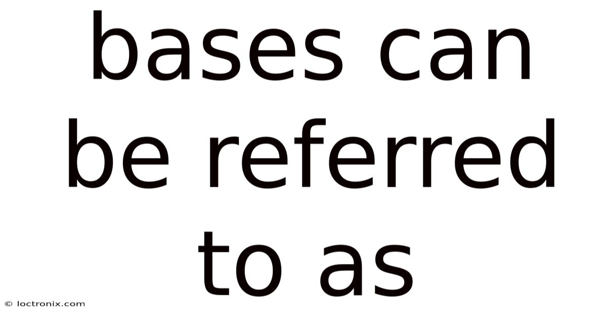 Bases Can Be Referred To As