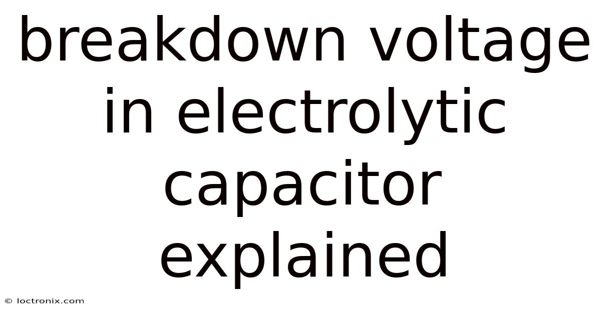 Breakdown Voltage In Electrolytic Capacitor Explained