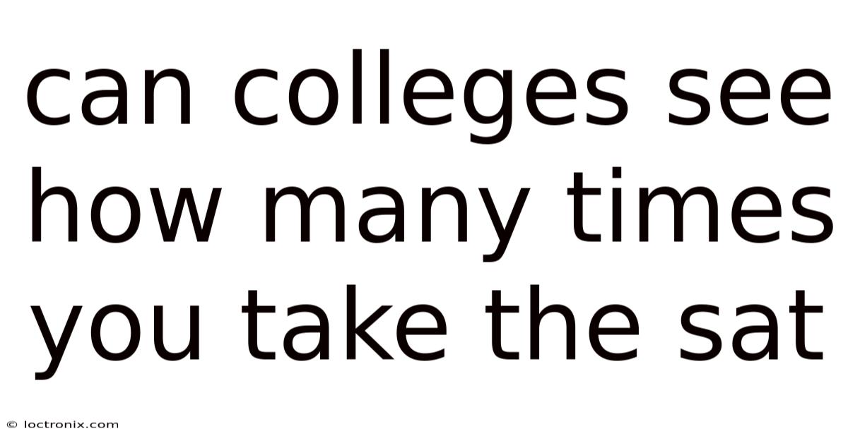 Can Colleges See How Many Times You Take The Sat