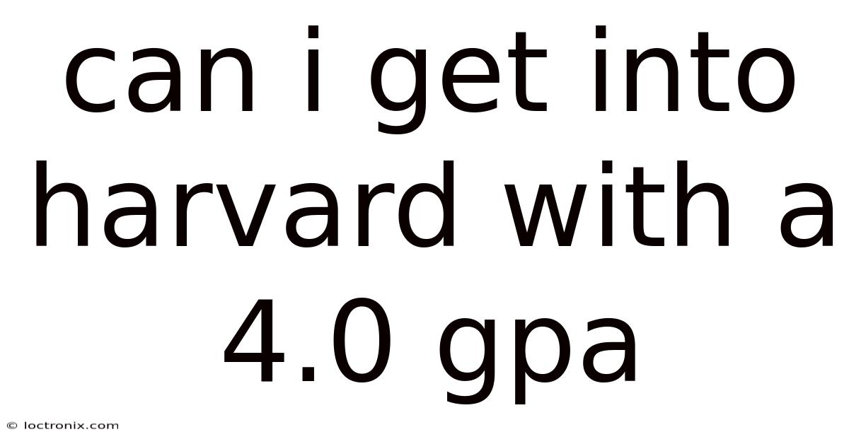 Can I Get Into Harvard With A 4.0 Gpa