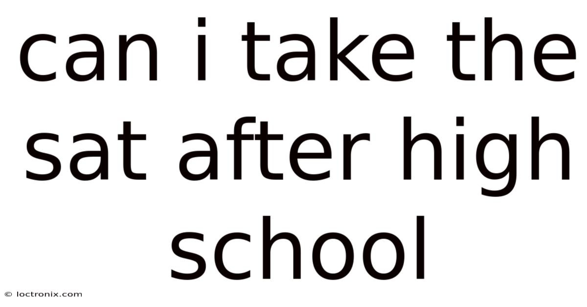 Can I Take The Sat After High School