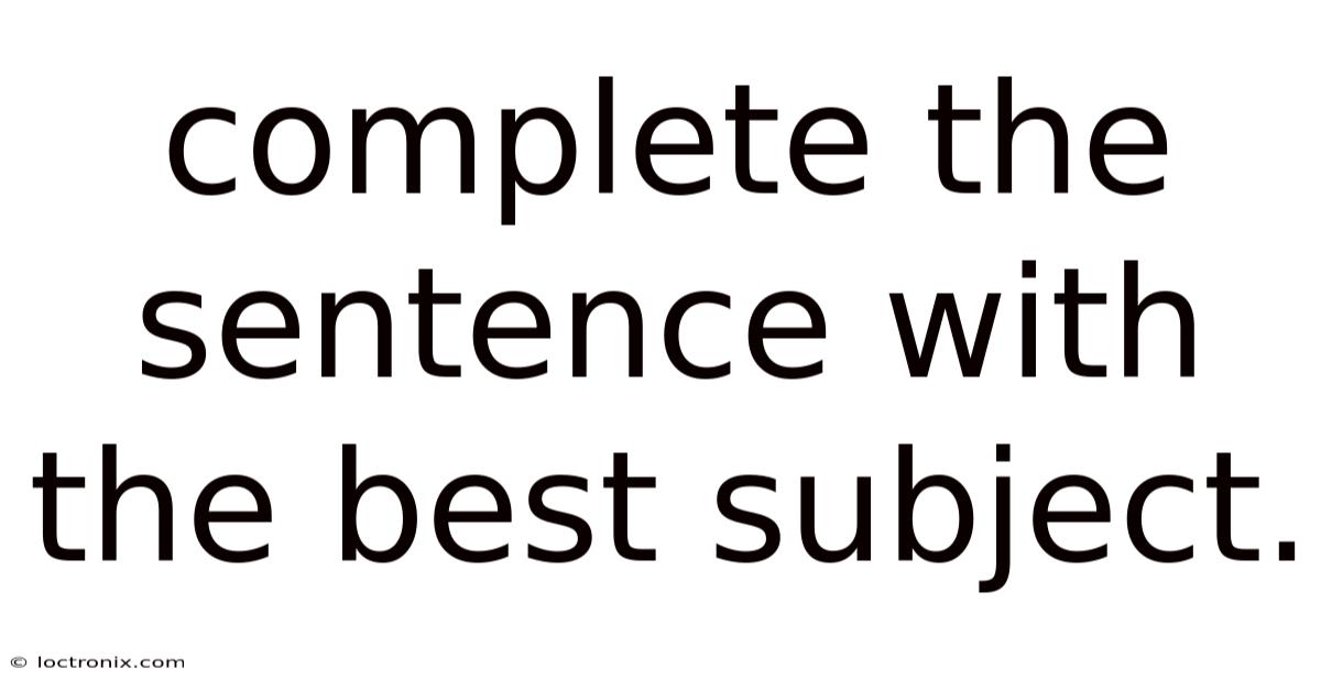 Complete The Sentence With The Best Subject.
