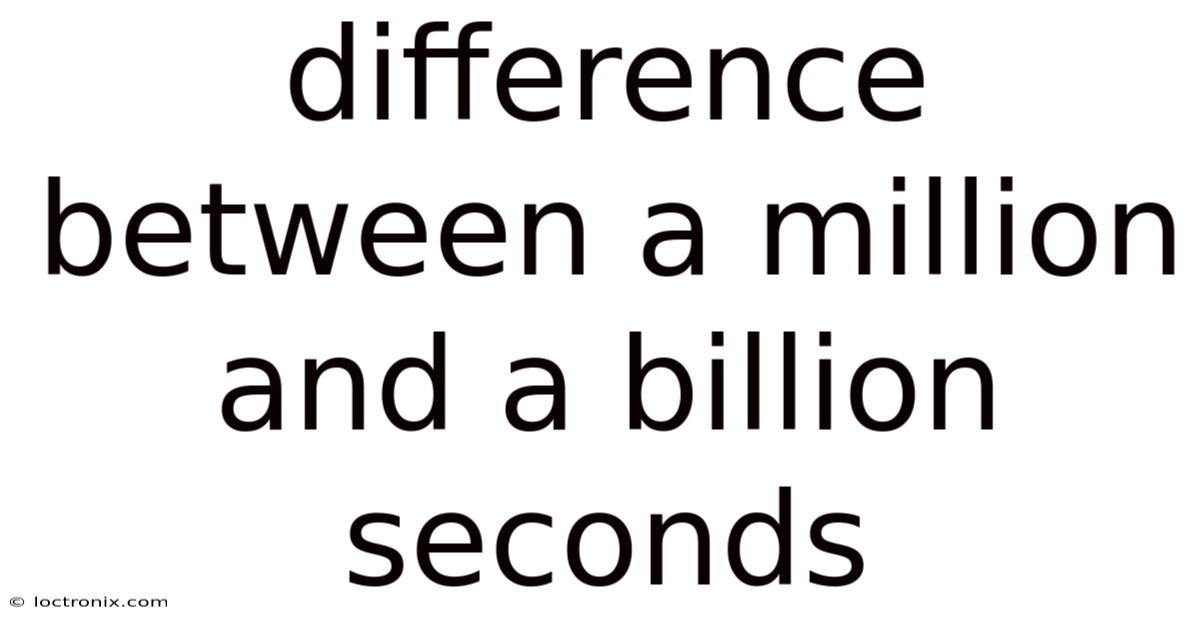 Difference Between A Million And A Billion Seconds