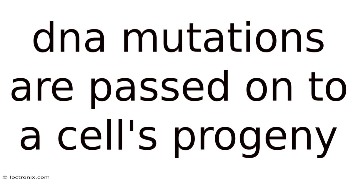 Dna Mutations Are Passed On To A Cell's Progeny