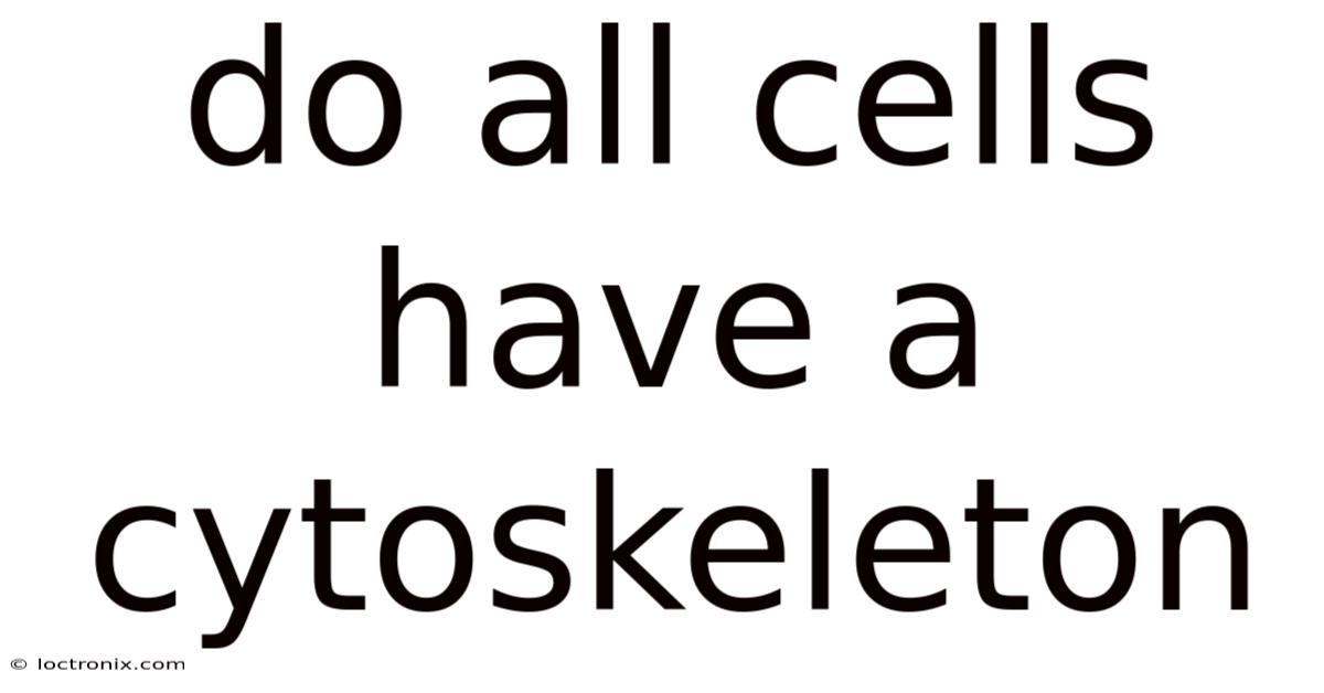 Do All Cells Have A Cytoskeleton