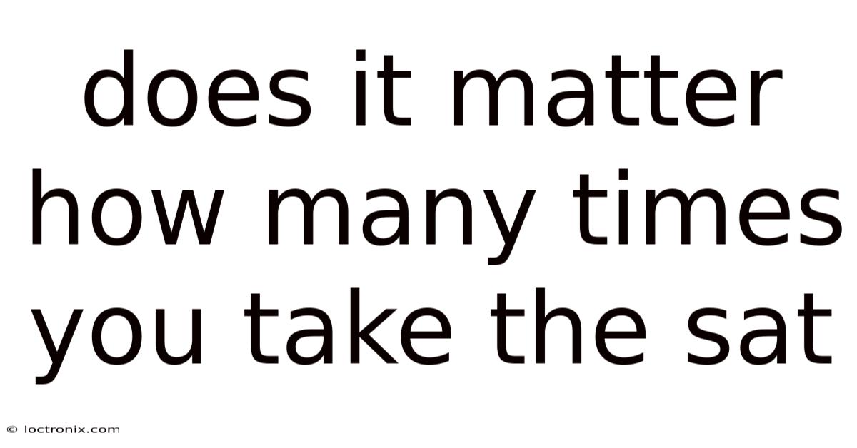 Does It Matter How Many Times You Take The Sat