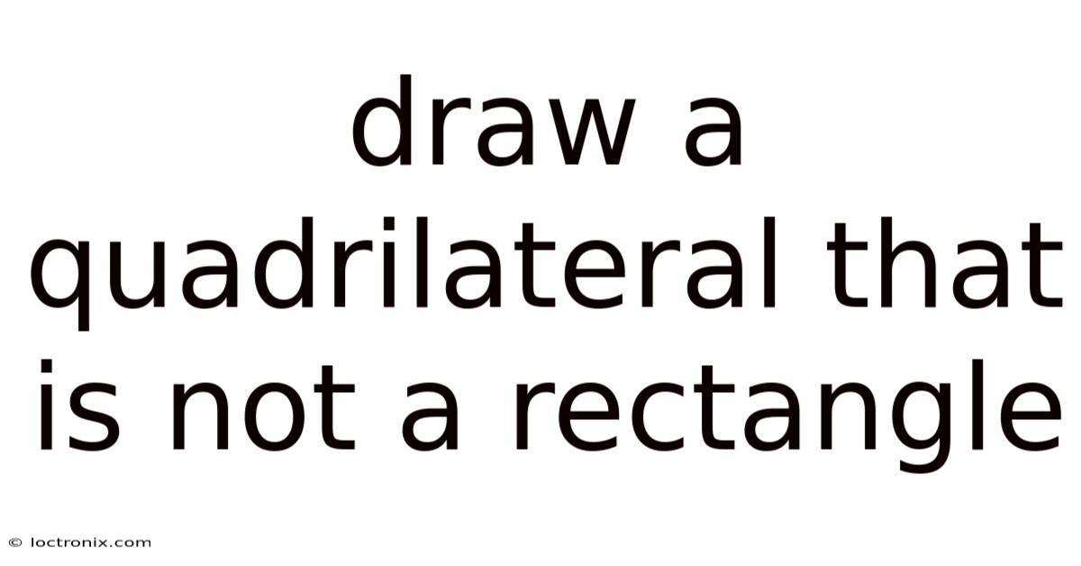 Draw A Quadrilateral That Is Not A Rectangle