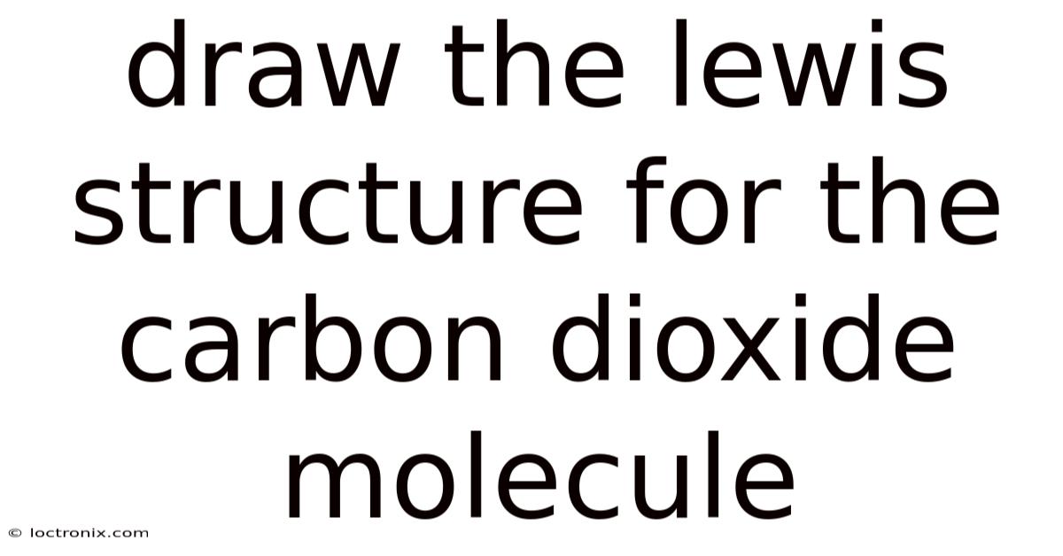 Draw The Lewis Structure For The Carbon Dioxide Molecule