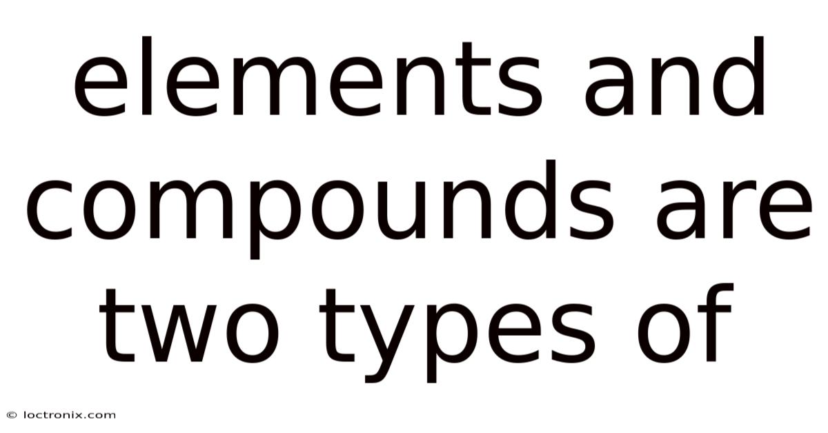 Elements And Compounds Are Two Types Of