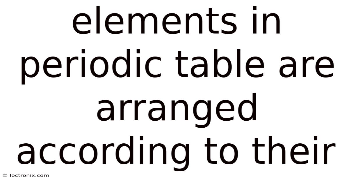 Elements In Periodic Table Are Arranged According To Their