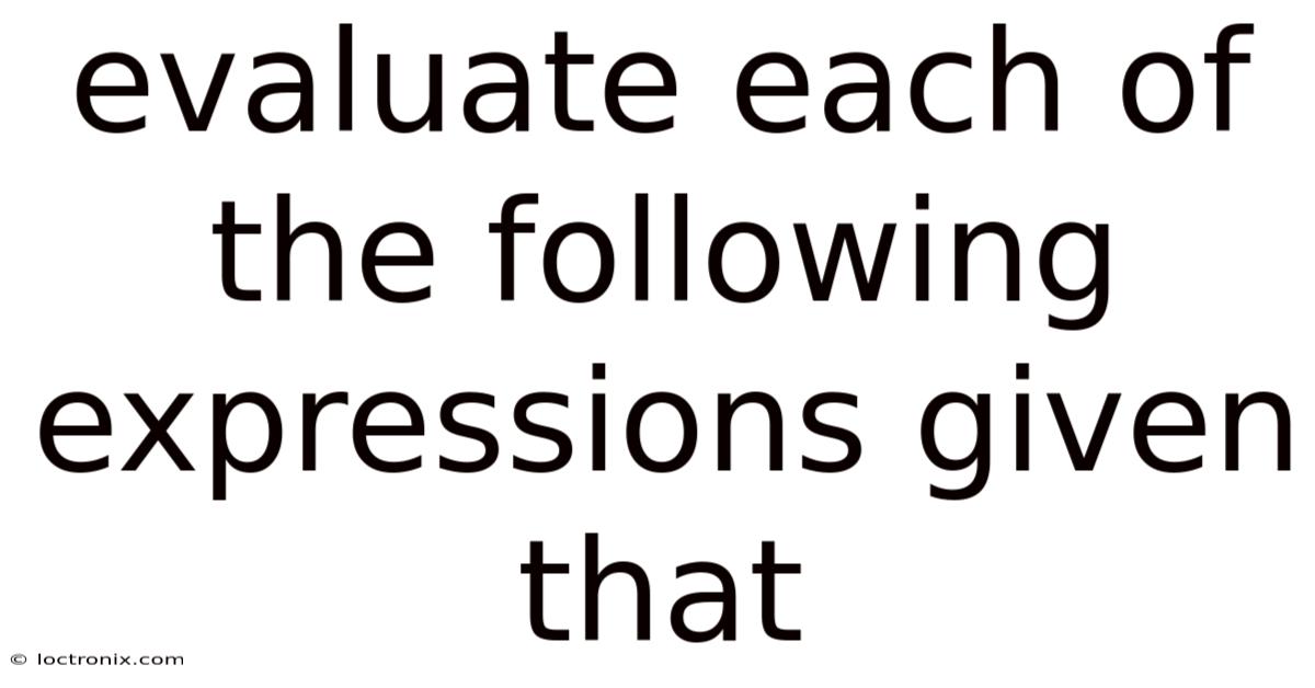 Evaluate Each Of The Following Expressions Given That