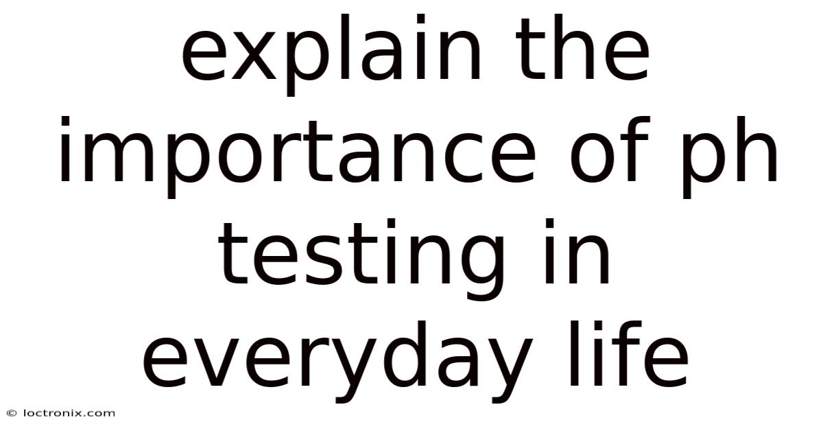 Explain The Importance Of Ph Testing In Everyday Life
