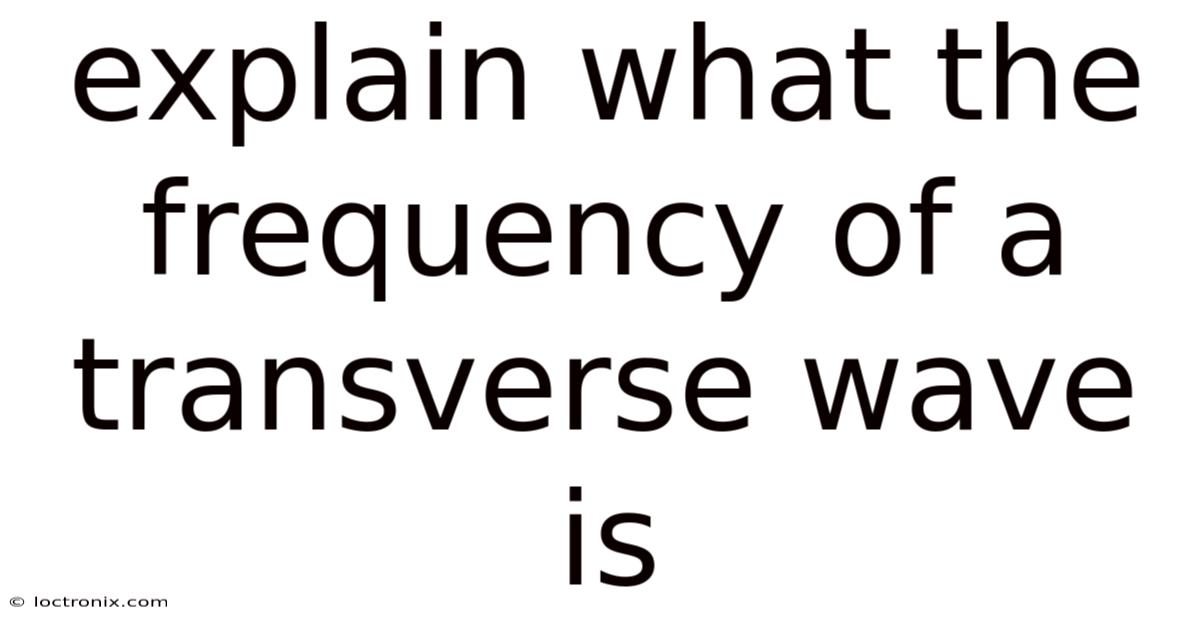 Explain What The Frequency Of A Transverse Wave Is
