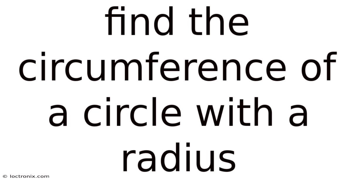 Find The Circumference Of A Circle With A Radius