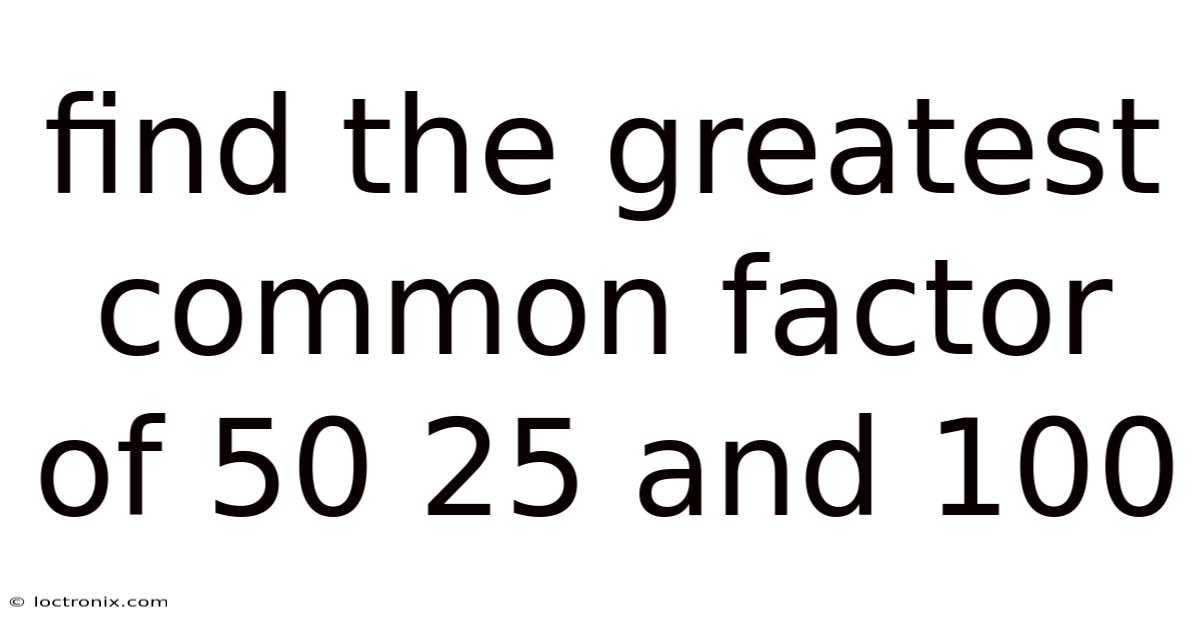 Find The Greatest Common Factor Of 50 25 And 100