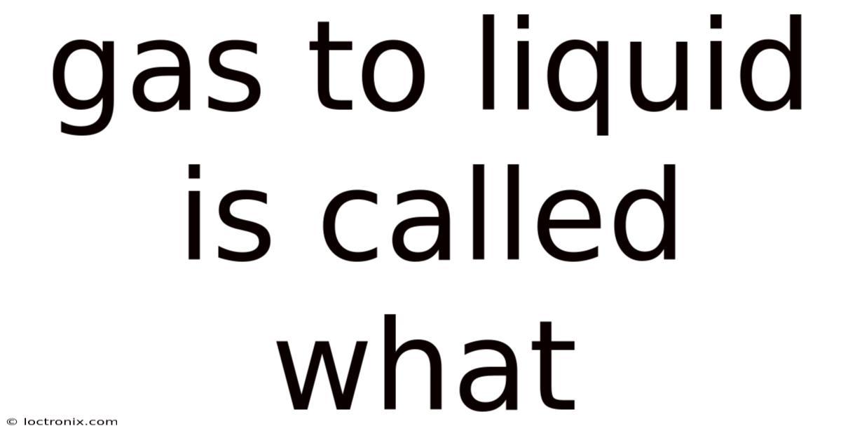 Gas To Liquid Is Called What