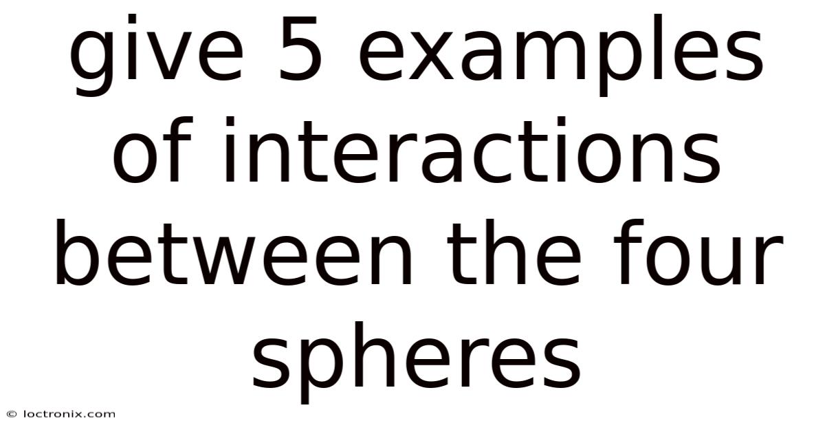 Give 5 Examples Of Interactions Between The Four Spheres