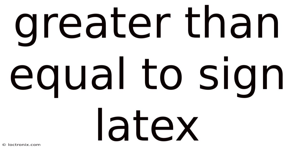 Greater Than Equal To Sign Latex