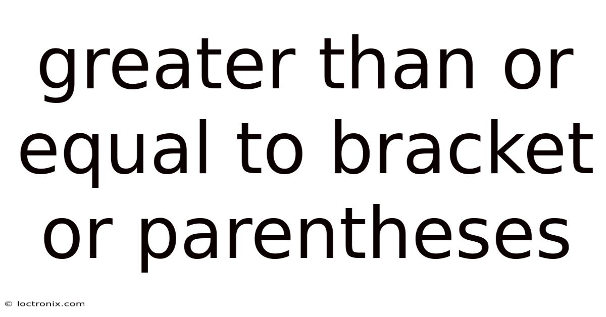 Greater Than Or Equal To Bracket Or Parentheses