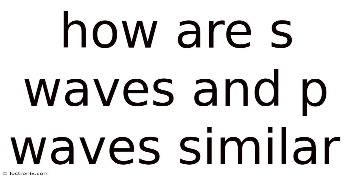 How Are S Waves And P Waves Similar