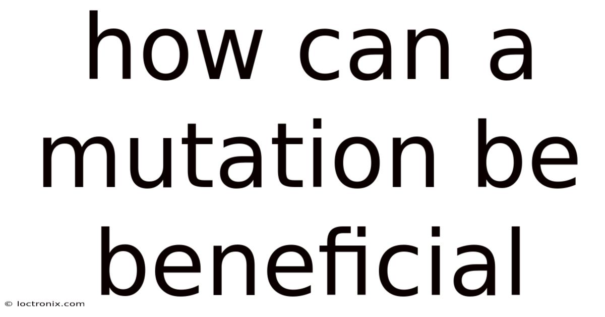 How Can A Mutation Be Beneficial
