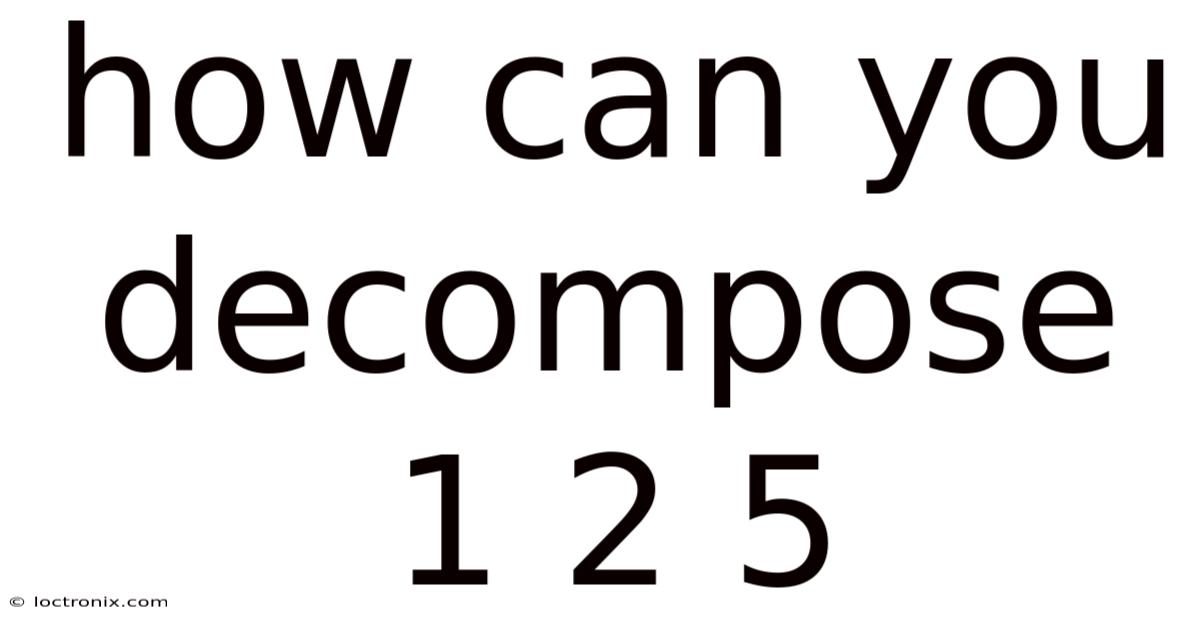 How Can You Decompose 1 2 5