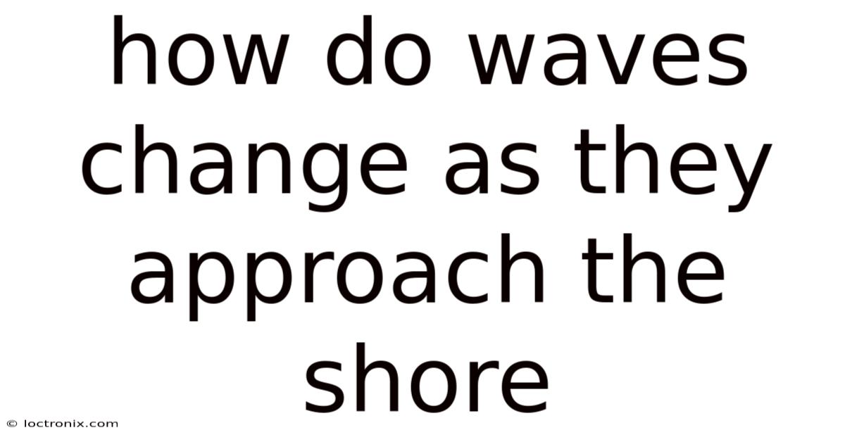 How Do Waves Change As They Approach The Shore