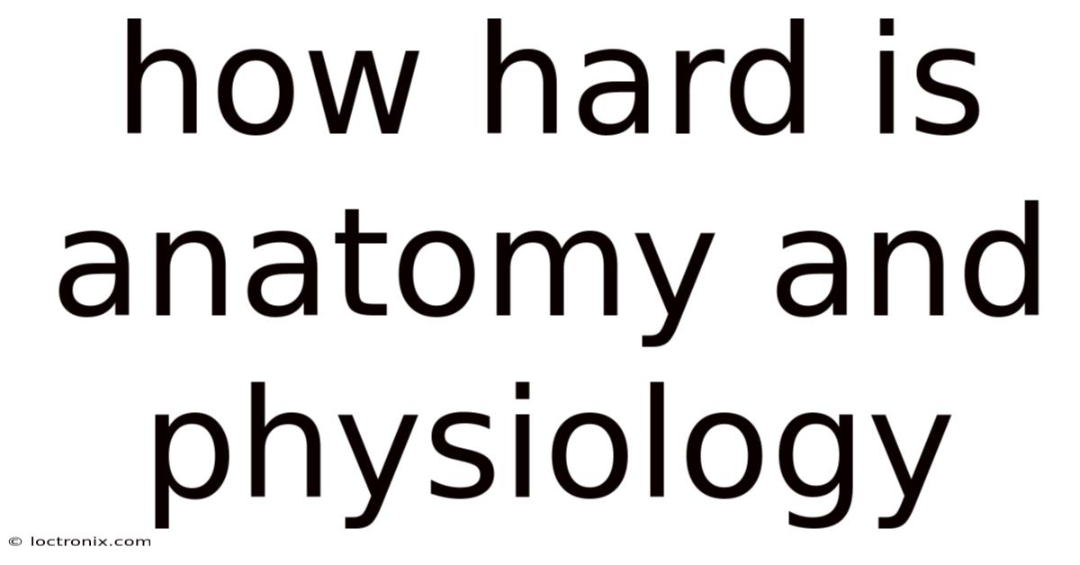 How Hard Is Anatomy And Physiology