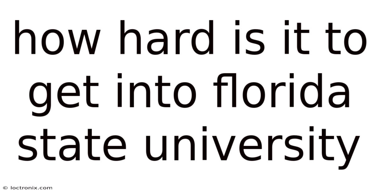 How Hard Is It To Get Into Florida State University