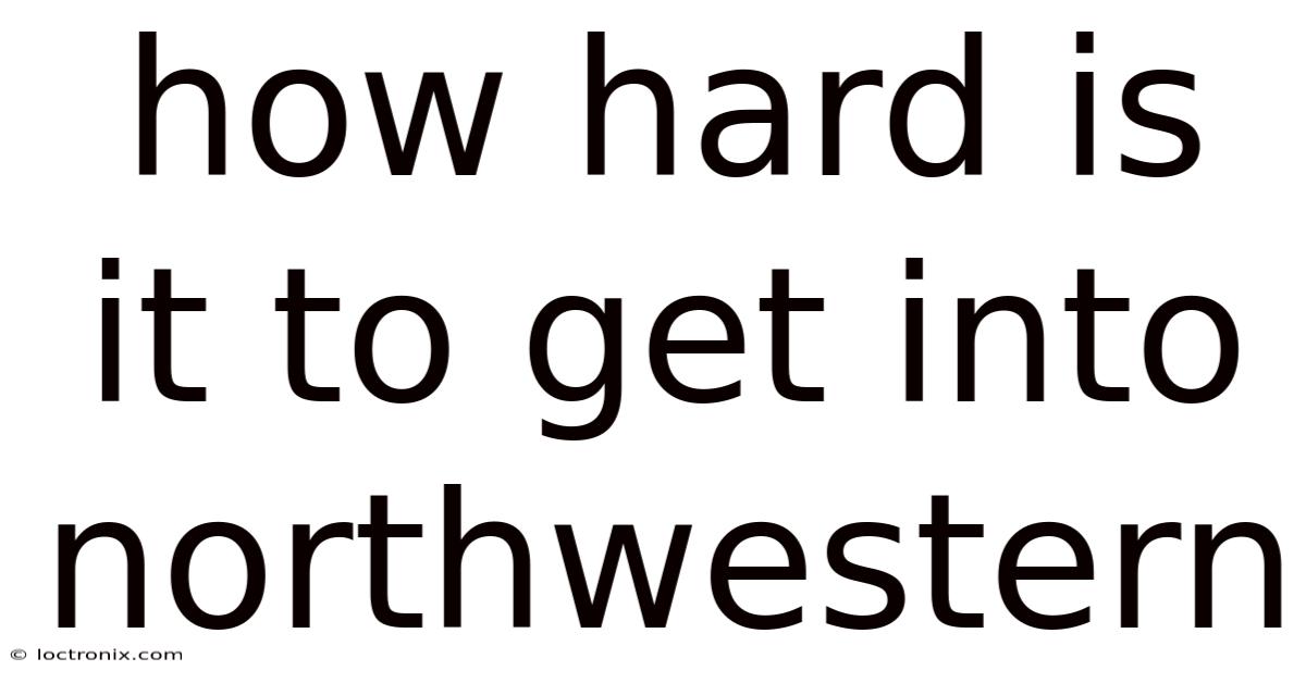 How Hard Is It To Get Into Northwestern