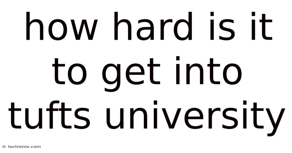 How Hard Is It To Get Into Tufts University