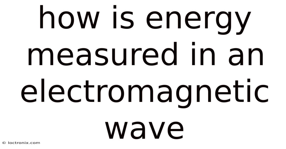How Is Energy Measured In An Electromagnetic Wave