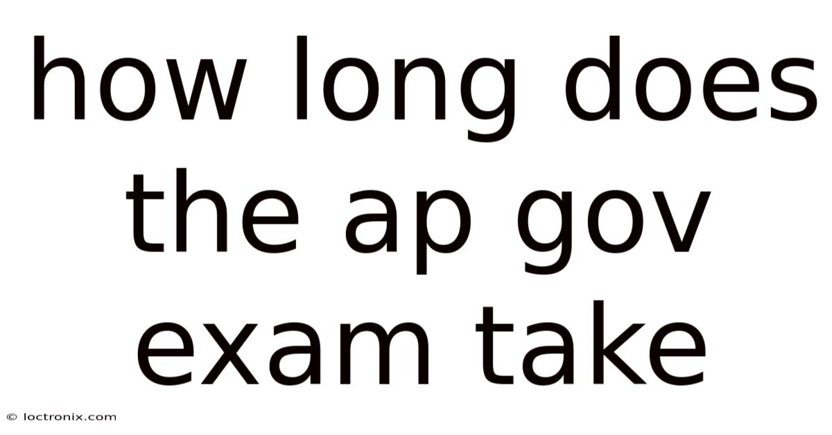How Long Does The Ap Gov Exam Take