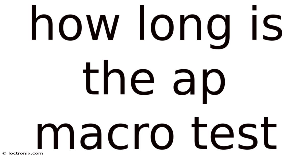 How Long Is The Ap Macro Test