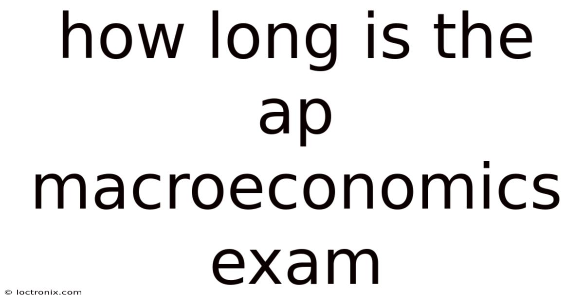 How Long Is The Ap Macroeconomics Exam