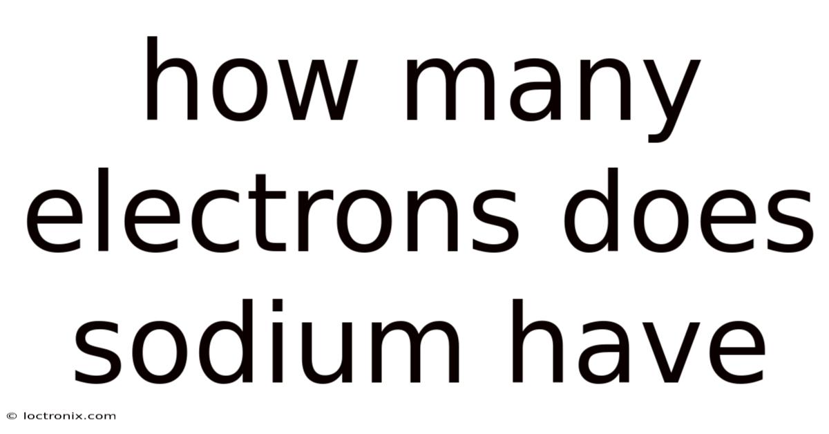 How Many Electrons Does Sodium Have